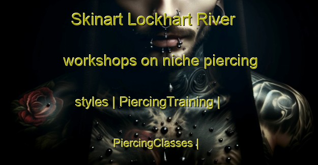 Skinart Lockhart River workshops on niche piercing styles | PiercingTraining | PiercingClasses | SkinartTraining-Australia